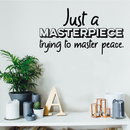 Vinyl Wall Art Decal - Just A Masterpiece Trying To Master Peace - 17" x 31" - Trendy Inspirational Quote For Home Bedroom Living Room Office Work School Decoration Sticker 2