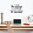 Vinyl Wall Art Decal - If You Have The Courage To Begin You Have The Courage To Succeed - 17" x 25" - Modern Motivational Quote For Home Bedroom Office School Classroom Gym Decor Sticker 2