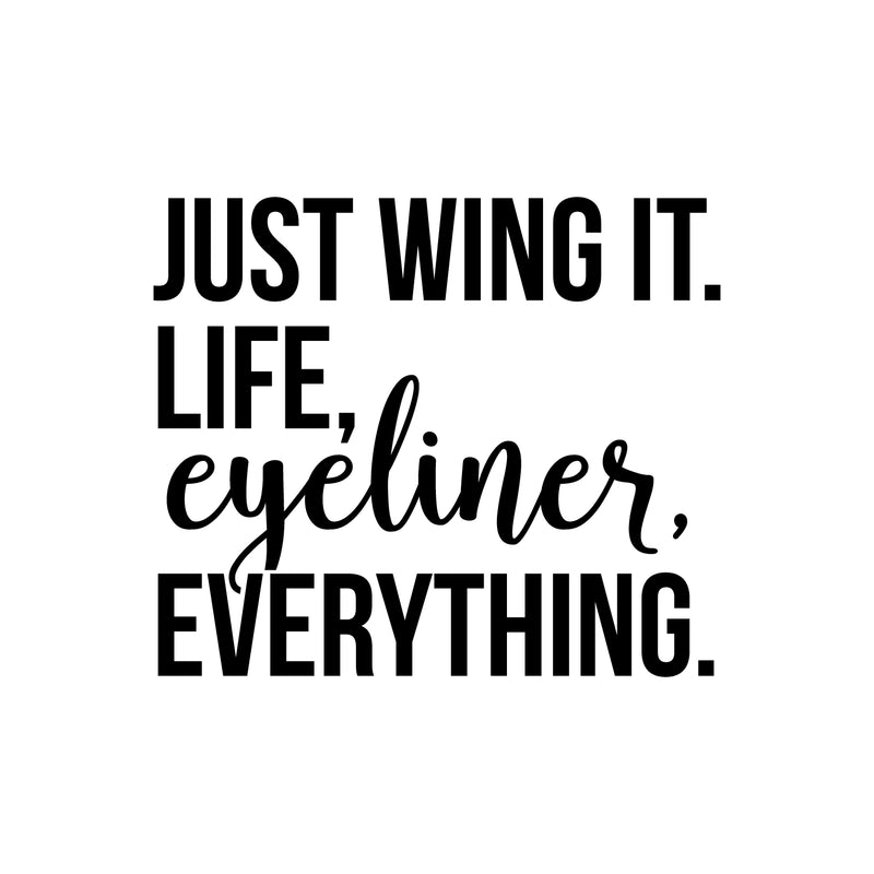 Vinyl Wall Art Decal - Just Wing It Life Eyeliner Everything - 17" x 20" - Positive Motivational Inspirational Quote For Home Bedroom Living Room Classroom School Office Decoration Sticker 1
