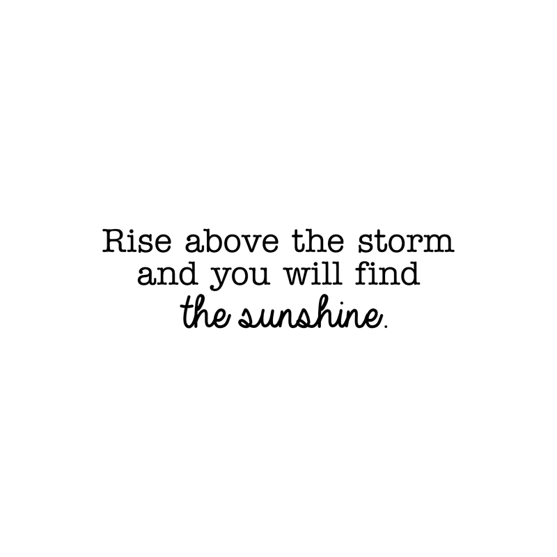 Vinyl Wall Art Decal - Rise Above The Storm And You Will Find The Sunshine - 7" x 25" - Motivational Quote For Home Bedroom Living Room Office Work School Decoration Sticker 1