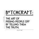 Vinyl Wall Art Decal - Btchcraft The Art Of Pissing People Off By Telling Them The Truth - 17" x 26" - Modern Witty Sassy Quote For Home Bedroom Living Room Apartment Decoration Sticker 1