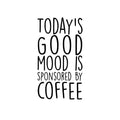 Vinyl Wall Art Decal - Todays Good Mood Is Sponsored By Coffee - Positive Funny Trendy Quote For Home Bedroom Living Room Coffee Shop School Office Decoration Sticker 1