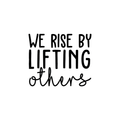 Vinyl Wall Art Decal - We Rise By Lifting Others - 17" x 20" - Positive Modern Motivational Quote For Home Bedroom Office Indoor Workplace School Classroom Decoration Sticker 1