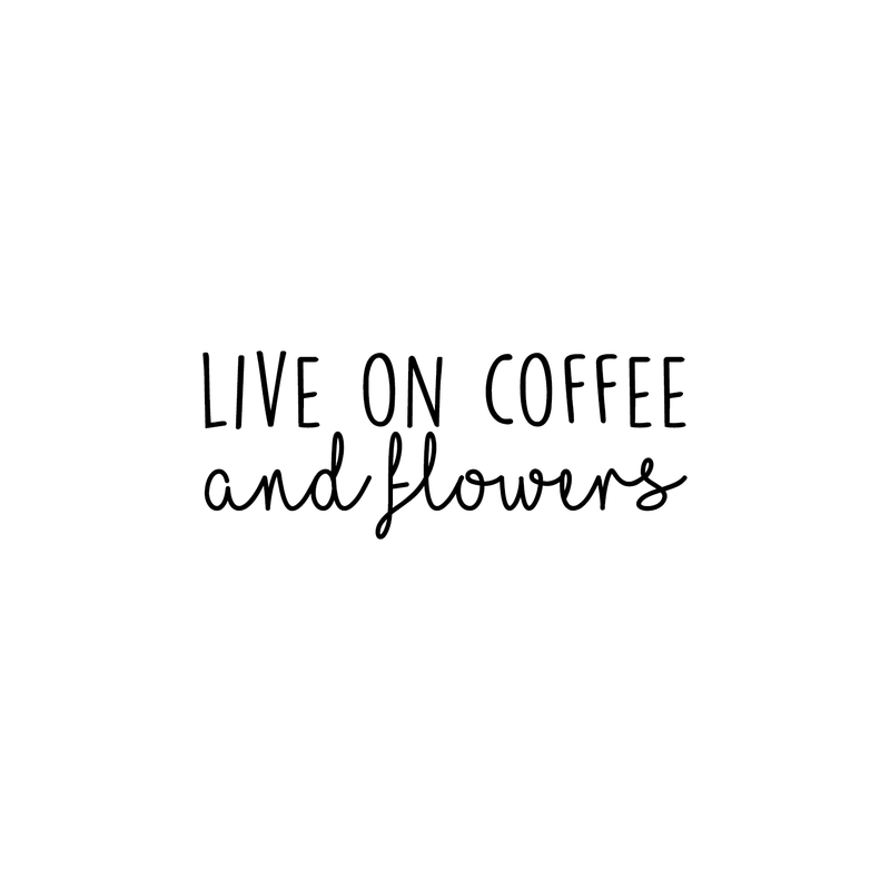 Vinyl Wall Art Decal - Live On Coffee And Flowers - Trendy Coffee Lovers Quote For Home Bedroom Kitchen Restaurant Office Cafeteria Decoration Sticker 1