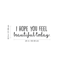 Vinyl Wall Art Decal - I Hope You Feel Beautiful Today - 8.5" x 25" - Modern Inspirational Kindness Love Quote For Couples Home Bedroom Living Room Office Workplace Decoration Sticker 4