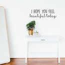 Vinyl Wall Art Decal - I Hope You Feel Beautiful Today - 8. Modern Inspirational Kindness Love Quote For Couples Home Bedroom Living Room Office Workplace Decoration Sticker 3