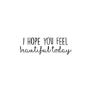 Vinyl Wall Art Decal - I Hope You Feel Beautiful Today - 8.5" x 25" - Modern Inspirational Kindness Love Quote For Couples Home Bedroom Living Room Office Workplace Decoration Sticker 1
