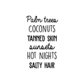 Vinyl Wall Art Decal - Palm Trees Coconuts Tanned Skin Sunsets Hot Nights Salty Hair - Trendy Quote For Home Bedroom Closet Living Room Dorm Room Retail Store Decoration Sticker 1