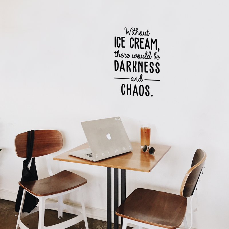 Vinyl Wall Art Decal - Without Ice Cream There Would Be Darkness And Chaos - 24" x 17" - Trendy Funny Quote For Home Dinning Room Kitchen Restaurant Shop Bakery Decoration Sticker 3