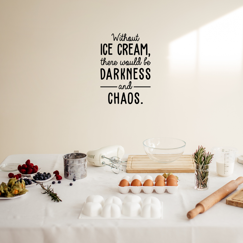 Vinyl Wall Art Decal - Without Ice Cream There Would Be Darkness And Chaos - 24" x 17" - Trendy Funny Quote For Home Dinning Room Kitchen Restaurant Shop Bakery Decoration Sticker 2