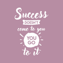 Vinyl Wall Art Decal - Success Doesn't Come To You You Go To It - 24" x 17" - Inspirational Life Quote For Home Bedroom Living Room Office Classroom School Decoration Sticker 5