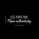 Vinyl Wall Art Decal - Less Perfection More Authenticity - 8" x 25" - Trendy Inspirational Positive Quote For Home Bedroom Office Workplace School Classroom Decoration Sticker 1