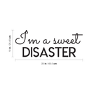 Vinyl Wall Art Decal - I'm A Sweet Disaster - 10" x 25" - Trendy Positive Quote For Home Bedroom Living Room Apartment Office Work School Classroom Decoration Sticker 1