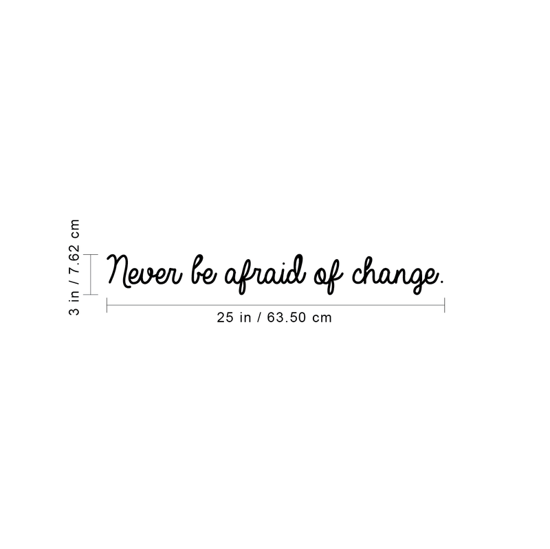 Vinyl Wall Art Decal - Never Be Afraid Of Change - 3" x 25" - Inspirational Positive Quote For Home Bedroom Living Room Apartment Office Work School Classroom Decoration Sticker 4