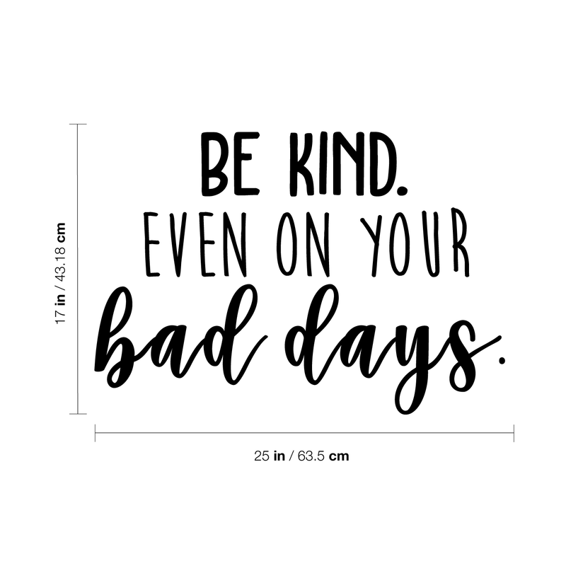 Vinyl Wall Art Decal - Be Kind Even On Your Bad Days - 17" x 25" - Trendy Inspirational Quote For Home Bedroom Living Room School Classroom Office Decoration Sticker 4