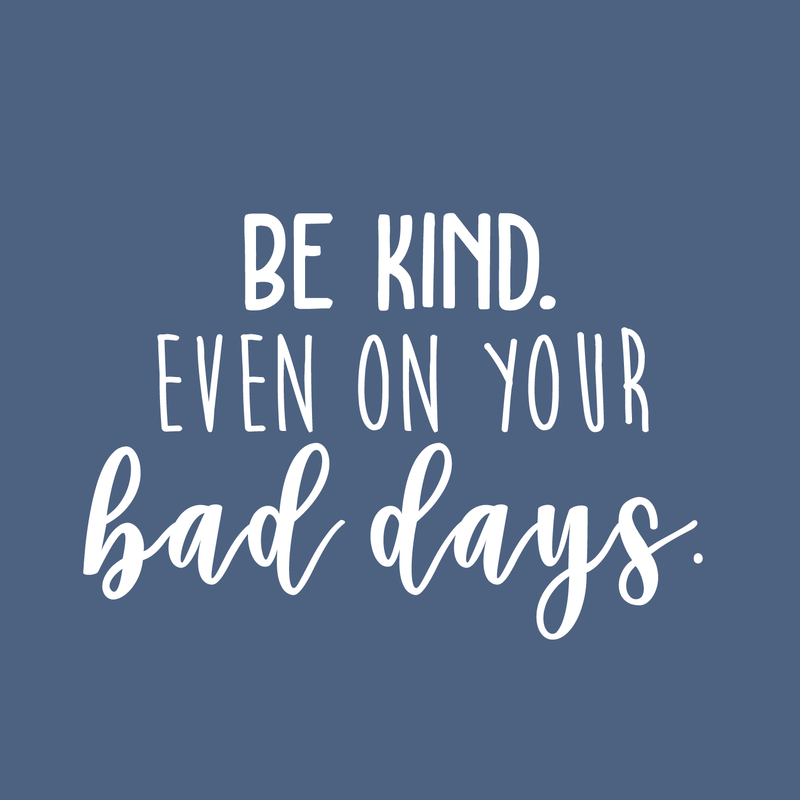 Vinyl Wall Art Decal - Be Kind Even On Your Bad Days - 17" x 25" - Trendy Inspirational Quote For Home Bedroom Living Room School Classroom Office Decoration Sticker 3