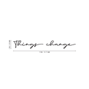 Vinyl Wall Art Decal - Things Change - Cursive Positive Minimalist Inspirational Quote For Home Bedroom Living Room Apartment Office Work School Classroom Door Decor 4