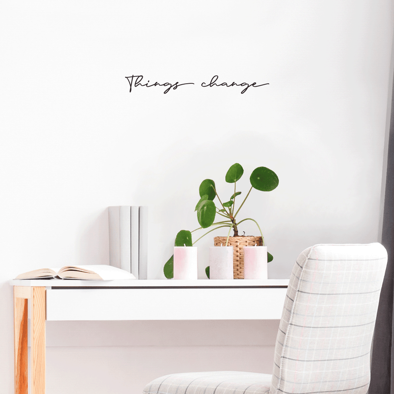 Vinyl Wall Art Decal - Things Change - Cursive Positive Minimalist Inspirational Quote For Home Bedroom Living Room Apartment Office Work School Classroom Door Decor 3