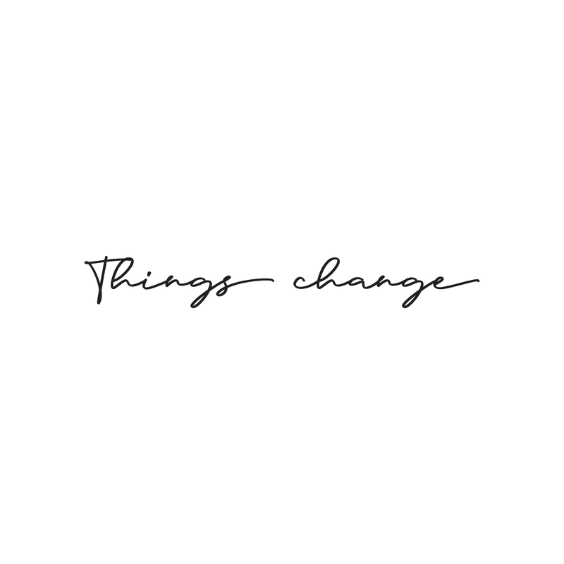 Vinyl Wall Art Decal - Things Change - Cursive Positive Minimalist Inspirational Quote For Home Bedroom Living Room Apartment Office Work School Classroom Door Decor 2