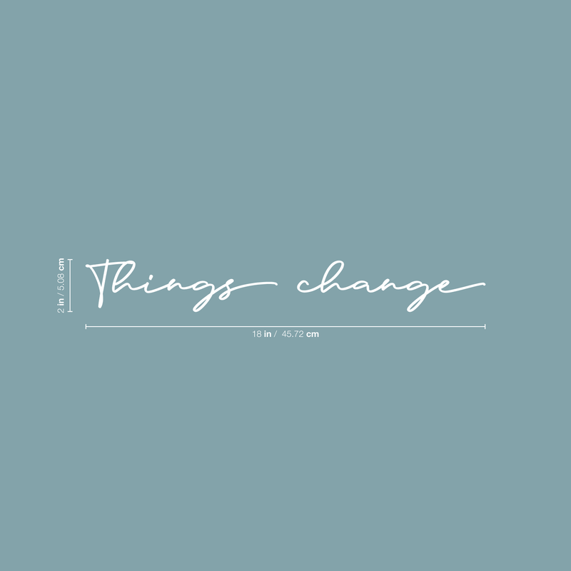 Vinyl Wall Art Decal - Things Change - 2" x 18" - Cursive Positive Minimalist Inspirational Quote For Home Bedroom Living Room Apartment Office Work School Classroom Door Decor 1