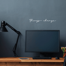 Vinyl Wall Art Decal - Things Change - 2" x 18" - Cursive Positive Minimalist Inspirational Quote For Home Bedroom Living Room Apartment Office Work School Classroom Door Decor 2
