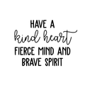 Vinyl Wall Art Decal - Have A Kind Heart Fierce Mind And Brave Spirit - Motivational Quote For Home Bedroom Living Room Apartment School Classroom Decoration Sticker 1