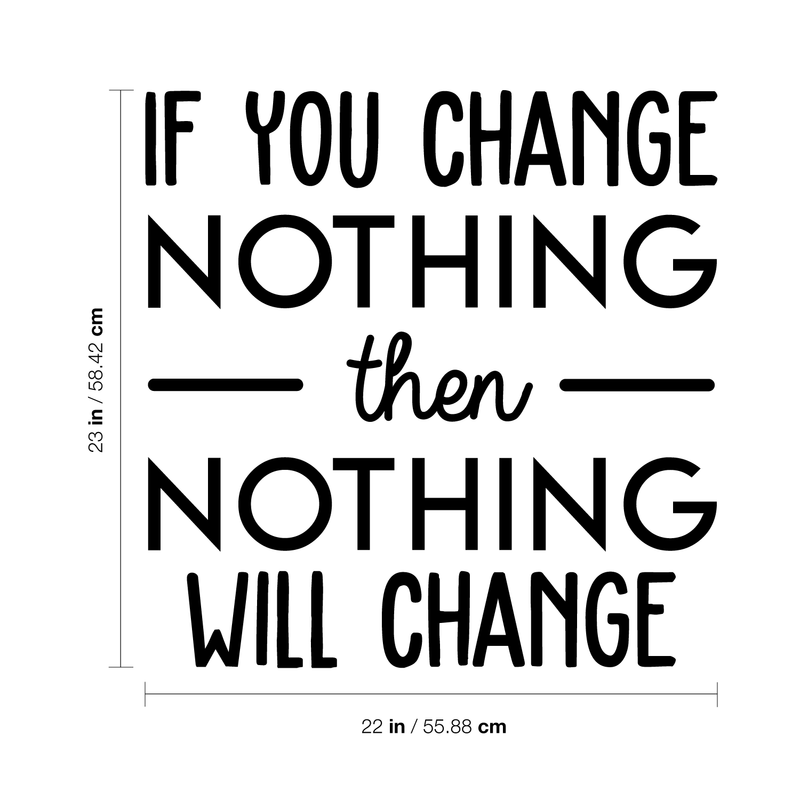 Vinyl Wall Art Decal - If You Change Nothing Then Nothing Will Change - 23" x 22" - Modern Motivational Quote For Home Bedroom Office Workplace School Classroom Gym Decoration Sticker 4