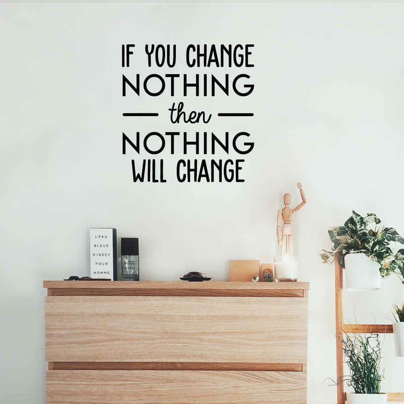Vinyl Wall Art Decal - If You Change Nothing Then Nothing Will Change - 23" x 22" - Modern Motivational Quote For Home Bedroom Office Workplace School Classroom Gym Decoration Sticker 3