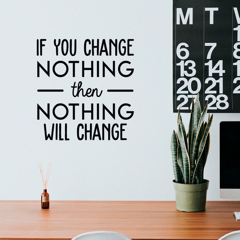 Vinyl Wall Art Decal - If You Change Nothing Then Nothing Will Change - Modern Motivational Quote For Home Bedroom Office Workplace School Classroom Gym Decoration Sticker 2