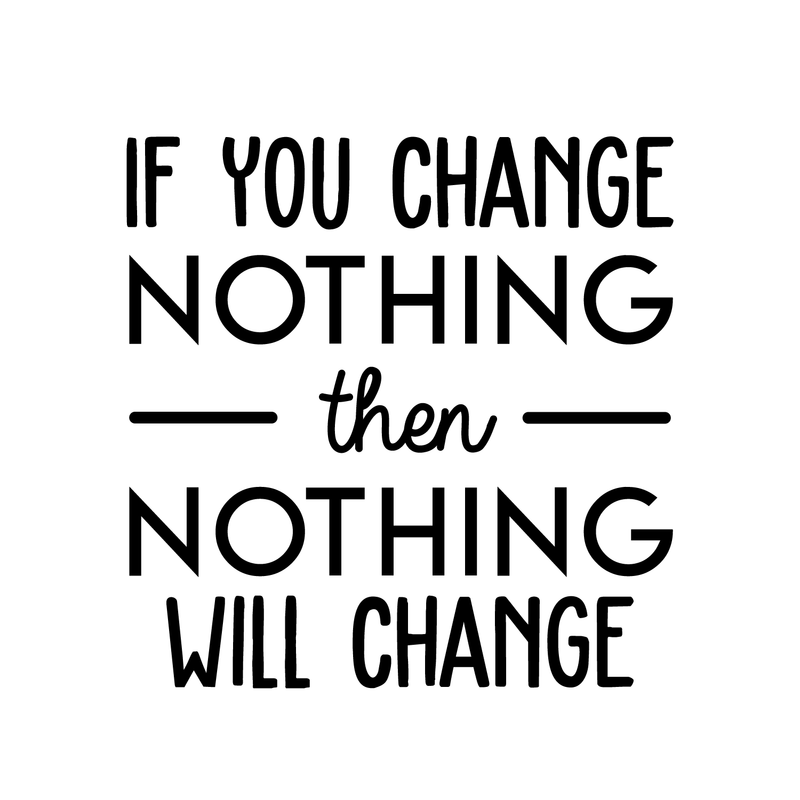 Vinyl Wall Art Decal - If You Change Nothing Then Nothing Will Change - Modern Motivational Quote For Home Bedroom Office Workplace School Classroom Gym Decoration Sticker 5