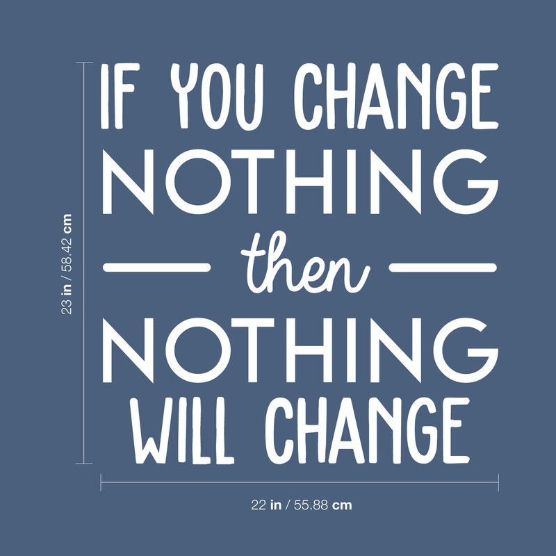 Vinyl Wall Art Decal - If You Change Nothing Then Nothing Will Change - 23" x 22" - Modern Motivational Quote For Home Bedroom Office Workplace School Classroom Gym Decoration Sticker 4
