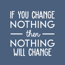Vinyl Wall Art Decal - If You Change Nothing Then Nothing Will Change - 23" x 22" - Modern Motivational Quote For Home Bedroom Office Workplace School Classroom Gym Decoration Sticker 1