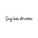 Vinyl Wall Art Decal - Say Less Do More - 3" x 15" - Trendy Cursive Motivational Quote For Home Bedroom Office Workplace School Classroom Gym Decoration Sticker 2