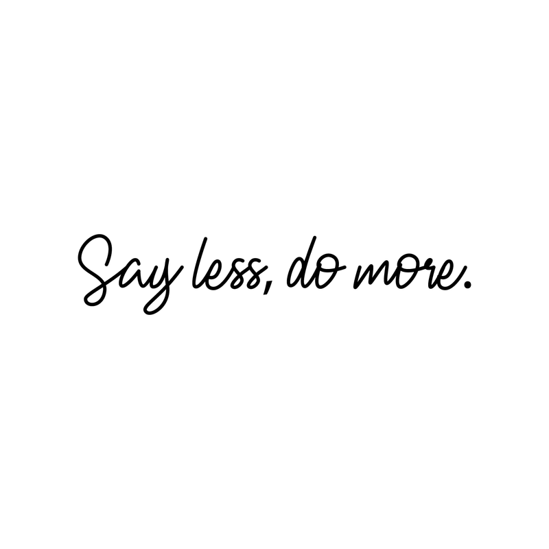 Vinyl Wall Art Decal - Say Less Do More - 3" x 15" - Trendy Cursive Motivational Quote For Home Bedroom Office Workplace School Classroom Gym Decoration Sticker 2