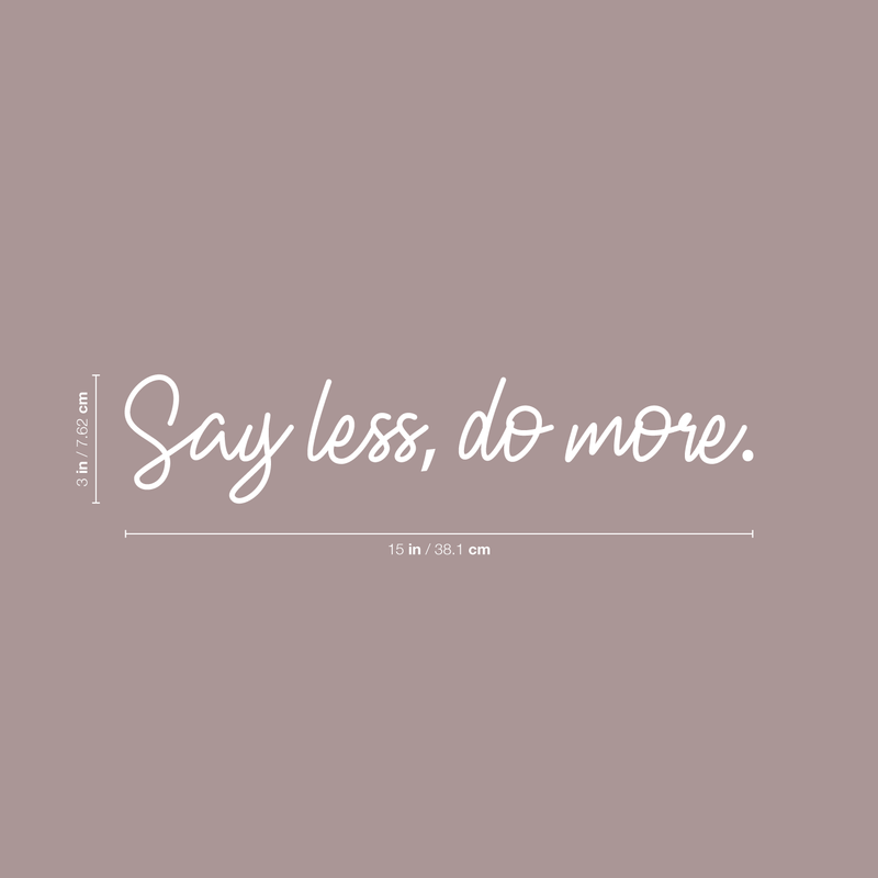 Vinyl Wall Art Decal - Say Less Do More - 3" x 15" - Trendy Cursive Motivational Quote For Home Bedroom Office Workplace School Classroom Gym Decoration Sticker 1