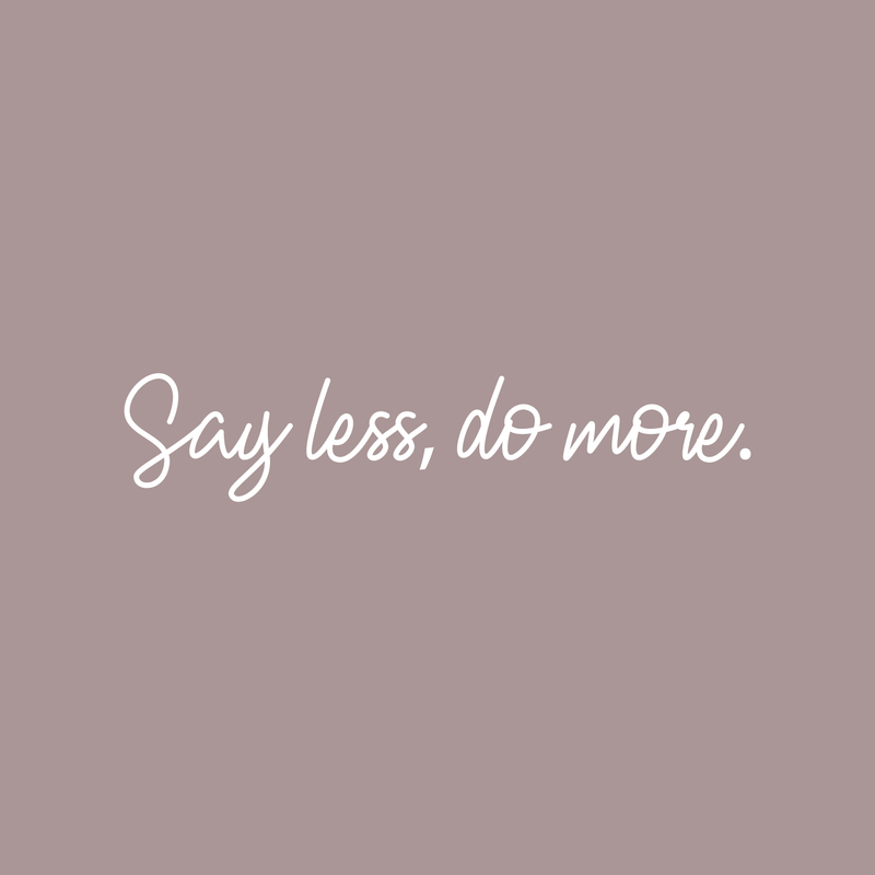 Vinyl Wall Art Decal - Say Less Do More - 3" x 15" - Trendy Cursive Motivational Quote For Home Bedroom Office Workplace School Classroom Gym Decoration Sticker 4