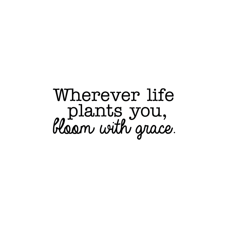 Vinyl Wall Art Decal - Wherever Life Plants You Bloom With Grace - 10.5" x 25" - Trendy Inspirational Quote For Home Bedroom Office Workplace School Classroom Decoration Sticker 1