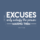 Vinyl Wall Art Decal - Excuses Only Satisfy The Person Making Them - 13" x 30" - Trendy Inspirational Quote For Home Kids Room Office Workplace School Classroom Decoration Sticker 1
