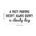 Vinyl Wall Art Decal - A Misty Morning Doesn't Always Signify A Cloudy Day - Inspirational Quote For Home Bedroom Living Room Office Work School Classroom Decor 4