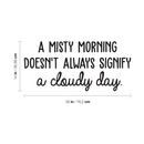Vinyl Wall Art Decal - A Misty Morning Doesn't Always Signify A Cloudy Day - 14" x 30" - Inspirational Quote For Home Bedroom Living Room Office Work School Classroom Decor 1