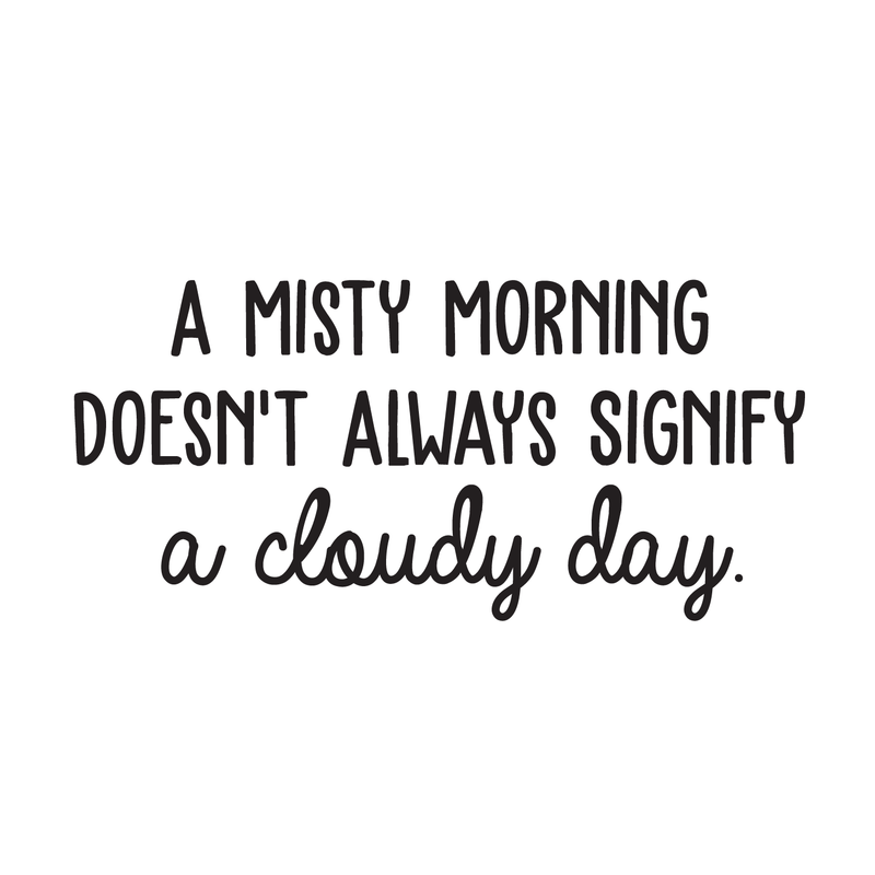 Vinyl Wall Art Decal - A Misty Morning Doesn't Always Signify A Cloudy Day - 14" x 30" - Inspirational Quote For Home Bedroom Living Room Office Work School Classroom Decor 5