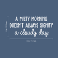 Vinyl Wall Art Decal - A Misty Morning Doesn't Always Signify A Cloudy Day - 14" x 30" - Inspirational Quote For Home Bedroom Living Room Office Work School Classroom Decor 1