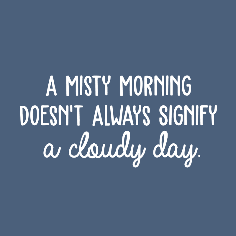 Vinyl Wall Art Decal - A Misty Morning Doesn't Always Signify A Cloudy Day - 14" x 30" - Inspirational Quote For Home Bedroom Living Room Office Work School Classroom Decor 5