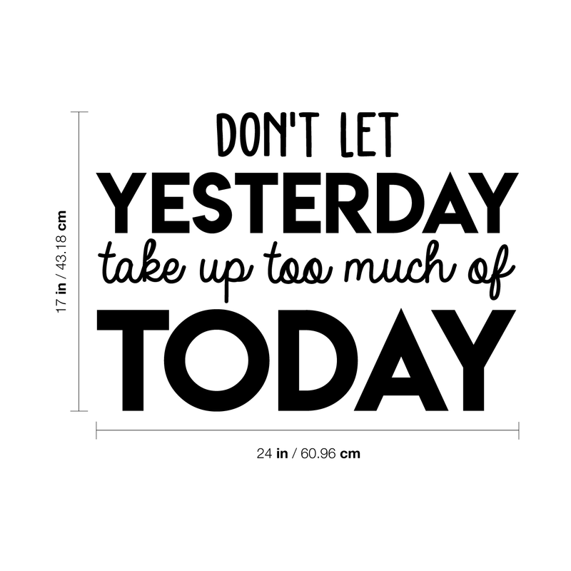 Vinyl Wall Art Decal - Don't Let Yesterday Take Up Too Much Of Today - 17" x 24" - Modern Inspirational Quote For Home Bedroom Living Room Office Workplace School Classroom Decoration Sticker 4