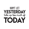 Vinyl Wall Art Decal - Don't Let Yesterday Take Up Too Much Of Today - Modern Inspirational Quote For Home Bedroom Living Room Office Workplace School Classroom Decoration Sticker 1