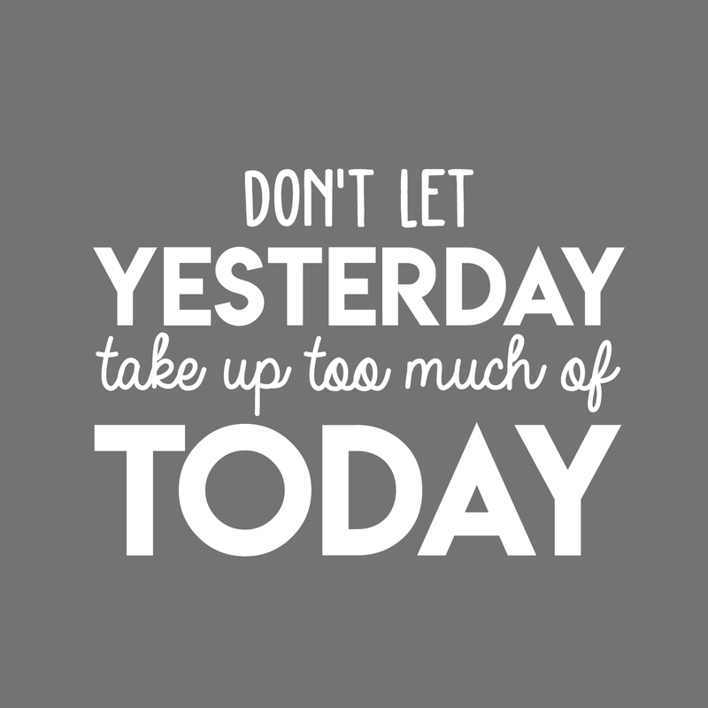 Vinyl Wall Art Decal - Don't Let Yesterday Take Up Too Much Of Today - 17" x 24" - Modern Inspirational Quote For Home Bedroom Living Room Office Workplace School Classroom Decoration Sticker 5