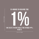 Vinyl Wall Art Decal - In Order To Become The 1 % - 17" x 21" - Modern Motivational Positive Quote For Home Bedroom Living Room Office Workplace Classroom Gym Decoration Sticker 4