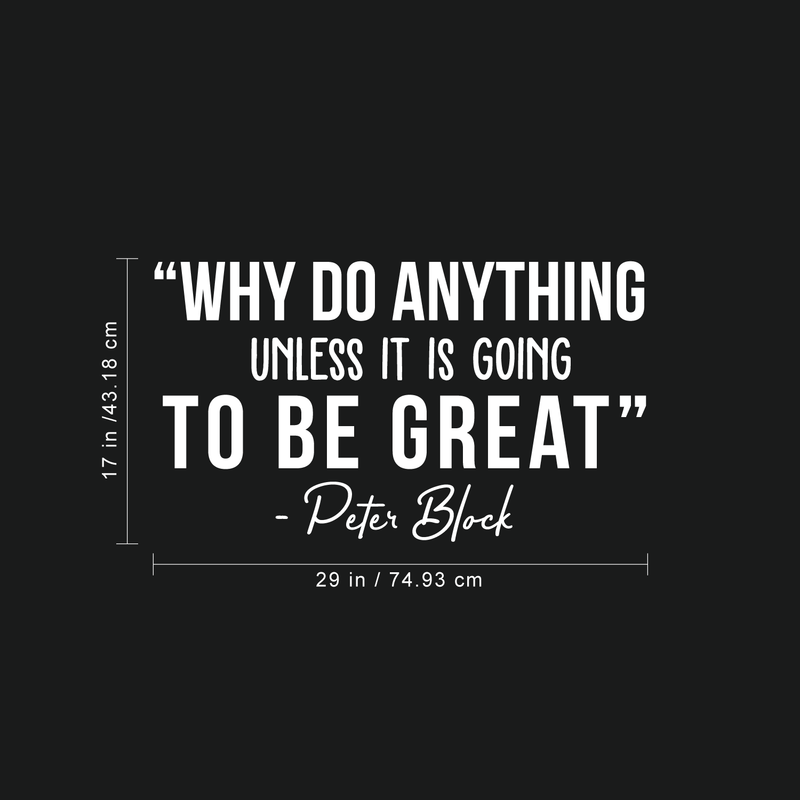 Vinyl Wall Art Decal - Why Do Anything Unless It Is Going To Be Great - 17" x 35" - Peter Block Motivational Quote For Work School Bedroom Classroom Home Office Decoration Sticker 1