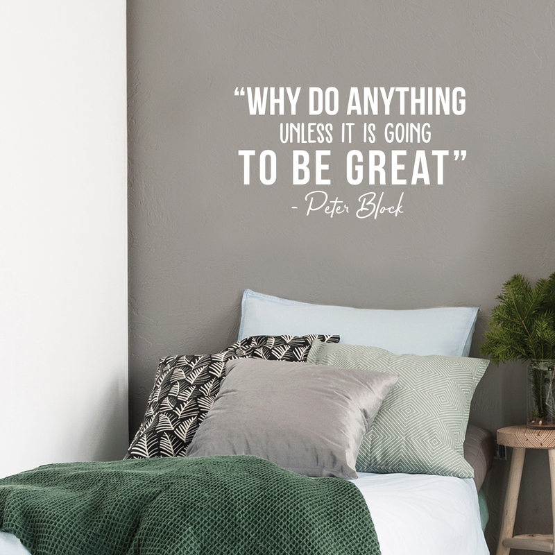 Vinyl Wall Art Decal - Why Do Anything Unless It Is Going To Be Great - 17" x 35" - Peter Block Motivational Quote For Work School Bedroom Classroom Home Office Decoration Sticker 3