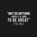 Vinyl Wall Art Decal - Why Do Anything Unless It Is Going To Be Great - 17" x 35" - Peter Block Motivational Quote For Work School Bedroom Classroom Home Office Decoration Sticker 4